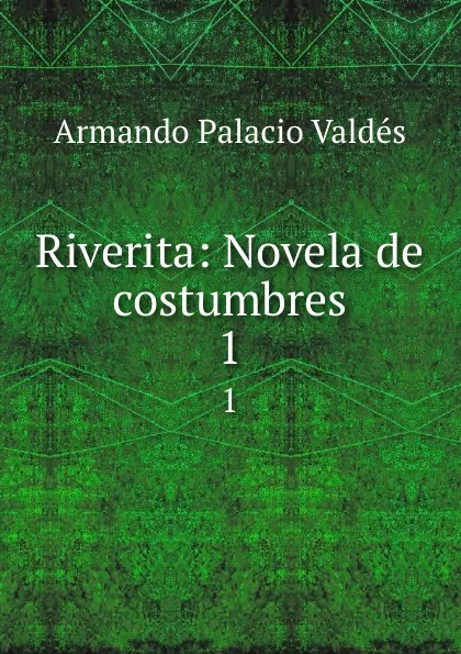 Обложка книги Riverita: Novela de costumbres. 1, Armando Palacio Valdés