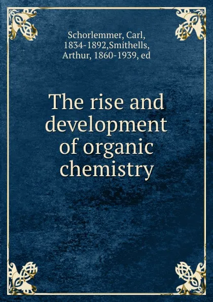 Обложка книги The rise and development of organic chemistry, Carl Schorlemmer