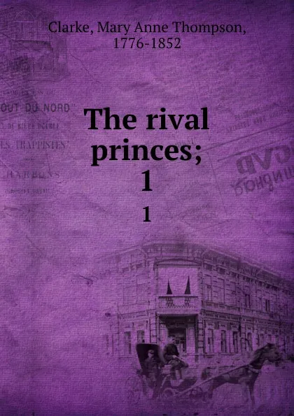 Обложка книги The rival princes;. 1, Mary Anne Thompson Clarke