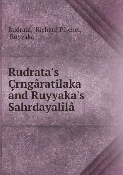 Обложка книги Rudrata.s Crngaratilaka and Ruyyaka.s Sahrdayalila, Richard Pischel Rudrata