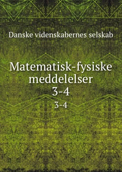 Обложка книги Matematisk-fysiske meddelelser. 3-4, Danske videnskabernes selskab