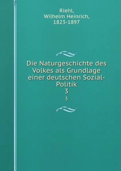 Обложка книги Die Naturgeschichte des Volkes als Grundlage einer deutschen Sozial-Politik. 3, Wilhelm Heinrich Riehl