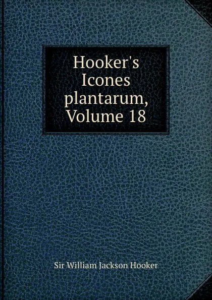 Обложка книги Hooker.s Icones plantarum, Volume 18, William Jackson Hooker