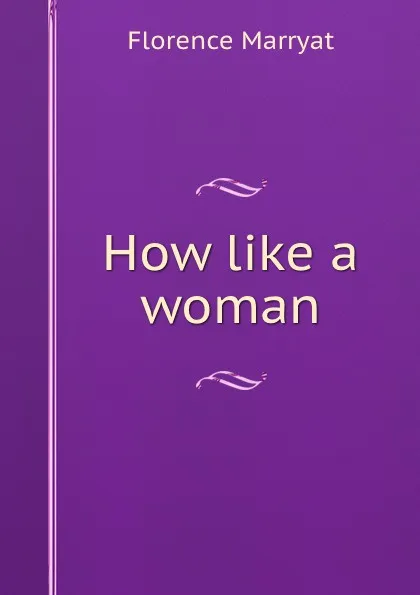 Обложка книги How like a woman, Florence Marryat