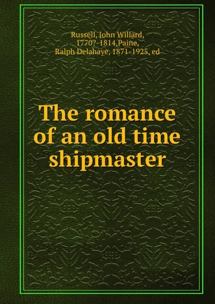 Обложка книги The romance of an old time shipmaster, John Willard Russell