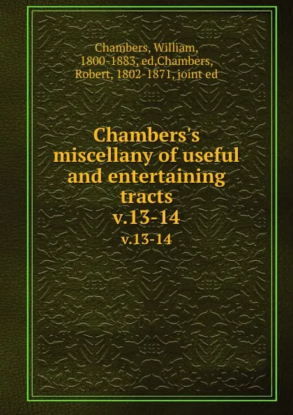 Обложка книги Chambers.s miscellany of useful and entertaining tracts. v.13-14, William Chambers