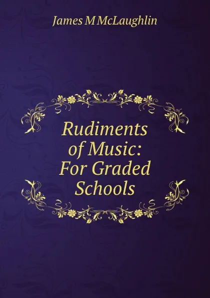 Обложка книги Rudiments of Music: For Graded Schools, James M. McLaughlin