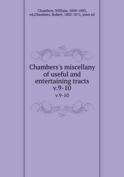 Обложка книги Chambers.s miscellany of useful and entertaining tracts. v.9-10, William Chambers