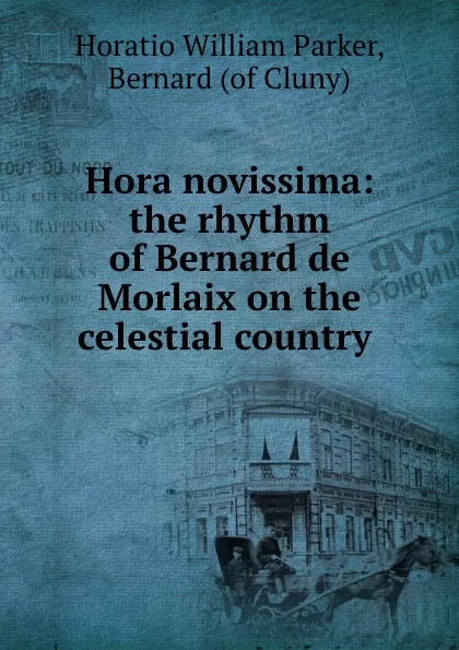 Обложка книги Hora novissima: the rhythm of Bernard de Morlaix on the celestial country ., Horatio William Parker