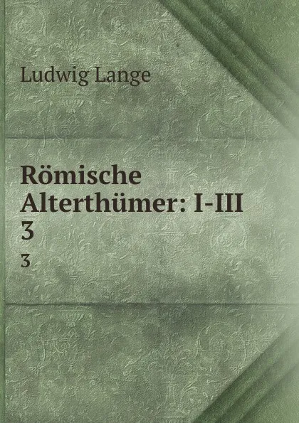 Обложка книги Romische Alterthumer: I-III. 3, Ludwig Lange