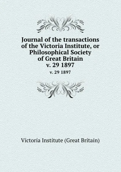 Обложка книги Journal of the transactions of the Victoria Institute, or Philosophical Society of Great Britain. v. 29 1897, Victoria Institute Great Britain