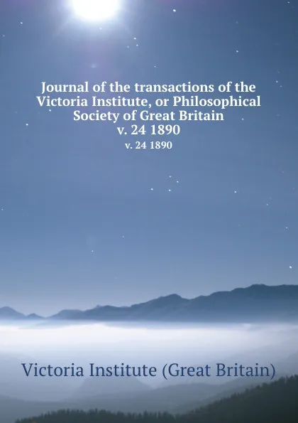 Обложка книги Journal of the transactions of the Victoria Institute, or Philosophical Society of Great Britain. v. 24 1890, Victoria Institute Great Britain