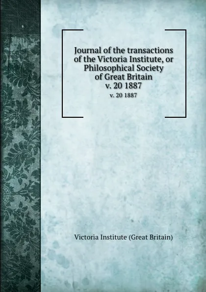 Обложка книги Journal of the transactions of the Victoria Institute, or Philosophical Society of Great Britain. v. 20 1887, Victoria Institute Great Britain