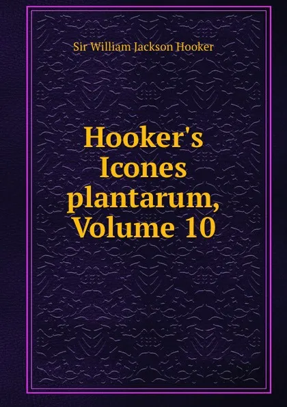 Обложка книги Hooker.s Icones plantarum, Volume 10, William Jackson Hooker