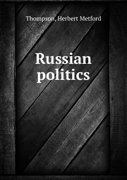 Обложка книги Russian politics, Herbert Metford Thompson