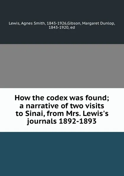 Обложка книги How the codex was found; a narrative of two visits to Sinai, from Mrs. Lewis.s journals 1892-1893, Agnes Smith Lewis