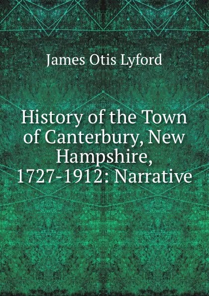 Обложка книги History of the Town of Canterbury, New Hampshire, 1727-1912: Narrative, James Otis Lyford