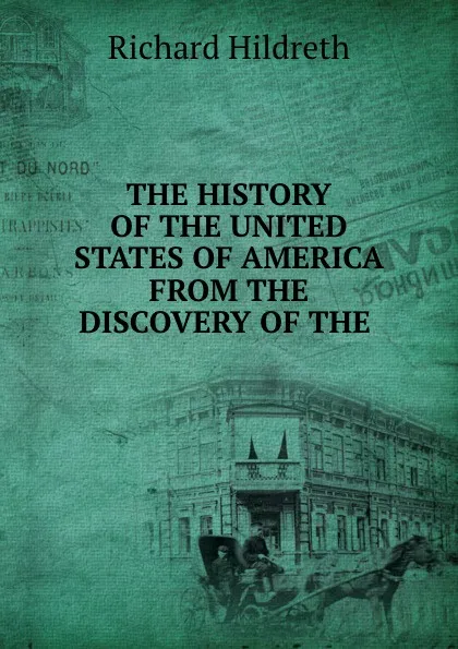 Обложка книги THE HISTORY OF THE UNITED STATES OF AMERICA FROM THE DISCOVERY OF THE ., Hildreth Richard