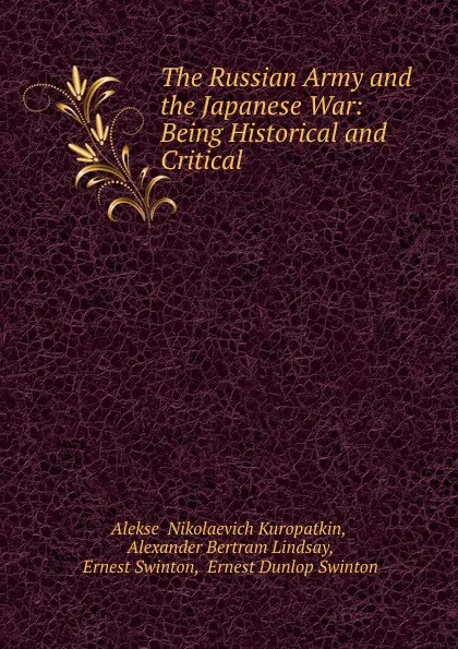 Обложка книги The Russian Army and the Japanese War: Being Historical and Critical ., Aleksei Nikolaevich Kuropatkin