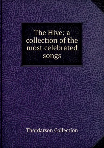 Обложка книги The Hive: a collection of the most celebrated songs, Thordarson Collection