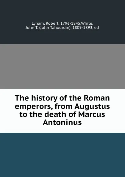 Обложка книги The history of the Roman emperors, from Augustus to the death of Marcus Antoninus, Robert Lynam