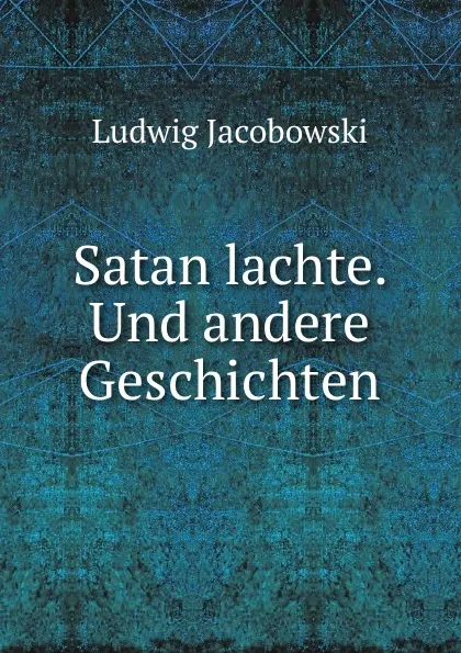 Обложка книги Satan lachte. Und andere Geschichten, Ludwig Jacobowski