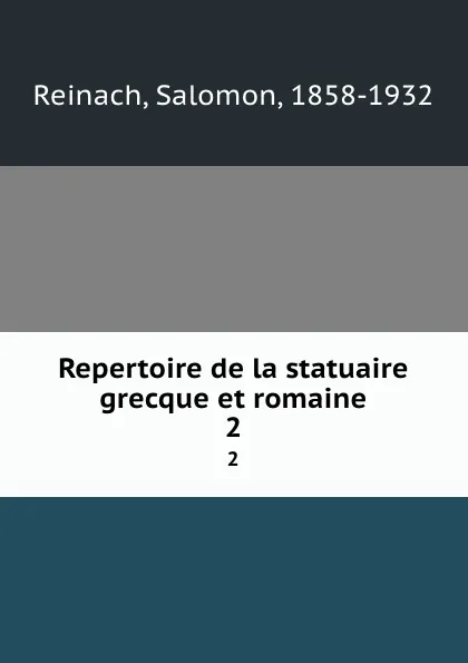 Обложка книги Repertoire de la statuaire grecque et romaine. 2, Salomon Reinach