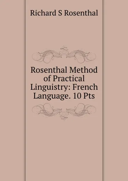 Обложка книги Rosenthal Method of Practical Linguistry: French Language. 10 Pts, Richard S. Rosenthal