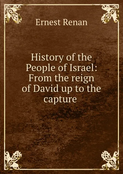 Обложка книги History of the People of Israel: From the reign of David up to the capture ., Эрнест Ренан