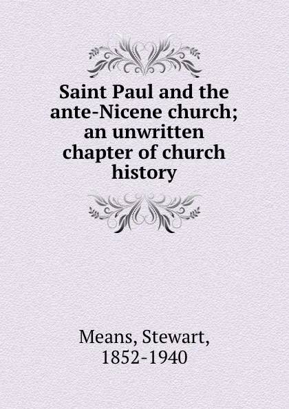 Обложка книги Saint Paul and the ante-Nicene church; an unwritten chapter of church history, Stewart Means