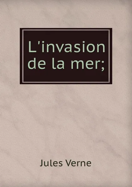 Обложка книги L.invasion de la mer;, Jules Verne