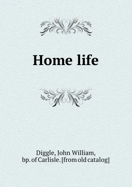 Обложка книги Home life, John William Diggle