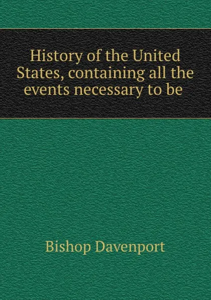 Обложка книги History of the United States, containing all the events necessary to be ., Bishop Davenport