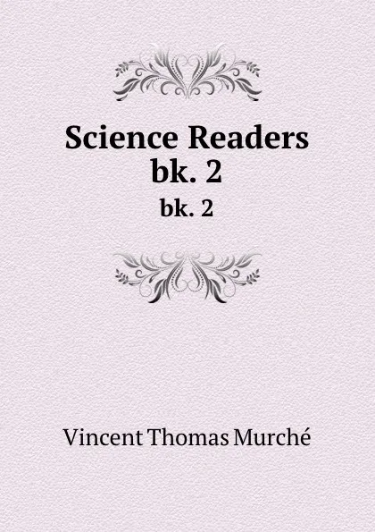 Обложка книги Science Readers. bk. 2, Vincent Thomas Murche