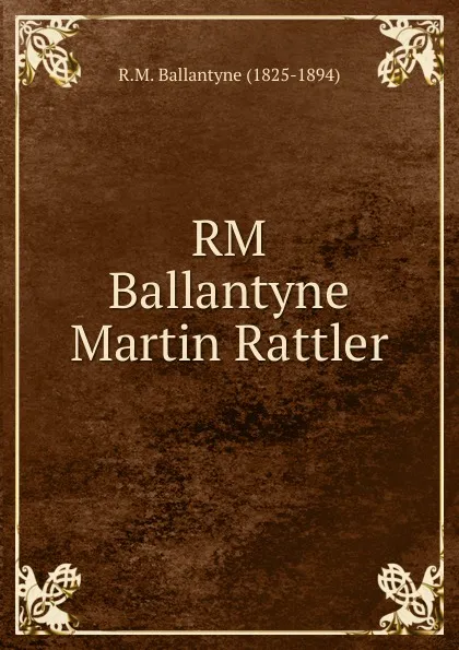 Обложка книги RM Ballantyne Martin Rattler, R. M. Ballantyne