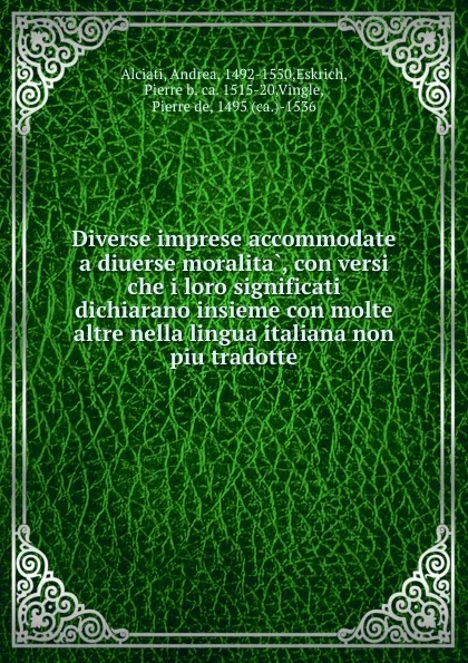 Обложка книги Diverse imprese accommodate a diuerse moralita, con versi che i loro significati dichiarano insieme con molte altre nella lingua italiana non piu tradotte, Andrea Alciati