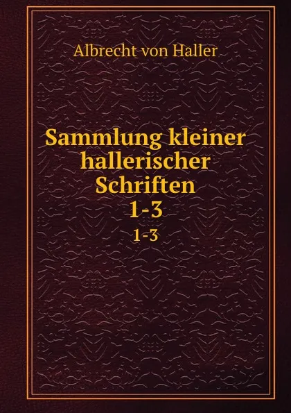 Обложка книги Sammlung kleiner hallerischer Schriften. 1-3, Albrecht von Haller