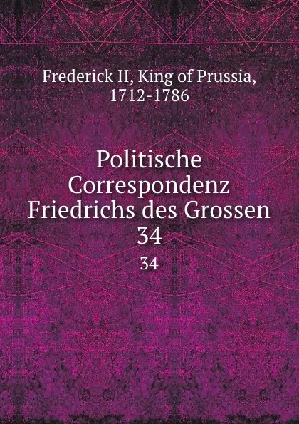 Обложка книги Politische Correspondenz Friedrichs des Grossen. 34, Frederick II