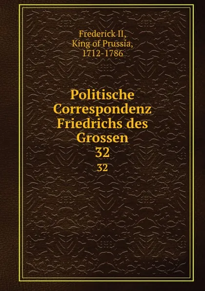 Обложка книги Politische Correspondenz Friedrichs des Grossen. 32, Frederick II