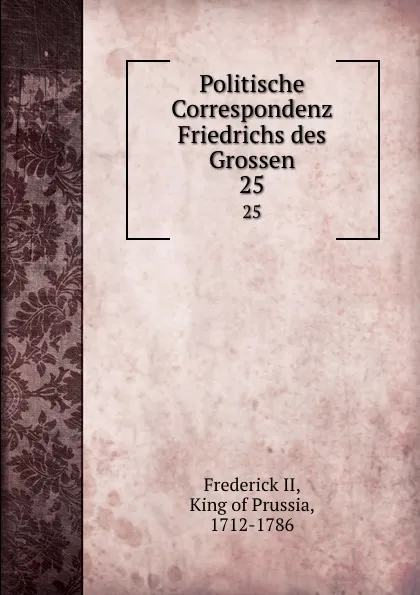 Обложка книги Politische Correspondenz Friedrichs des Grossen. 25, Frederick II