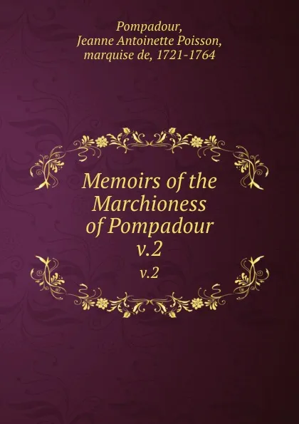 Обложка книги Memoirs of the Marchioness of Pompadour. v.2, Jeanne Antoinette Poisson Pompadour