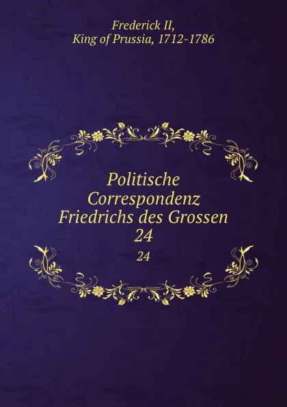 Обложка книги Politische Correspondenz Friedrichs des Grossen. 24, Frederick II