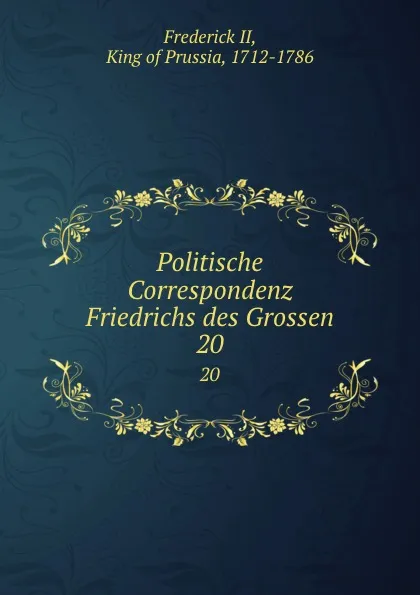 Обложка книги Politische Correspondenz Friedrichs des Grossen. 20, Frederick II