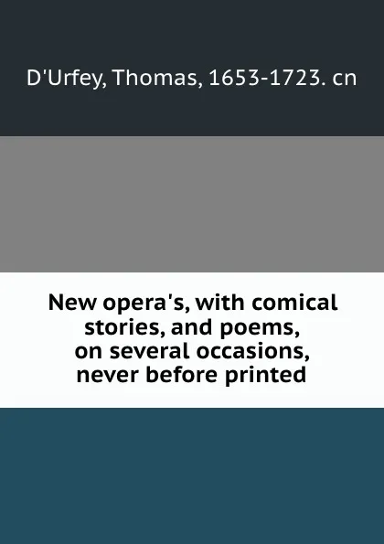 Обложка книги New opera.s, with comical stories, and poems, on several occasions, never before printed, Thomas d'Urfey