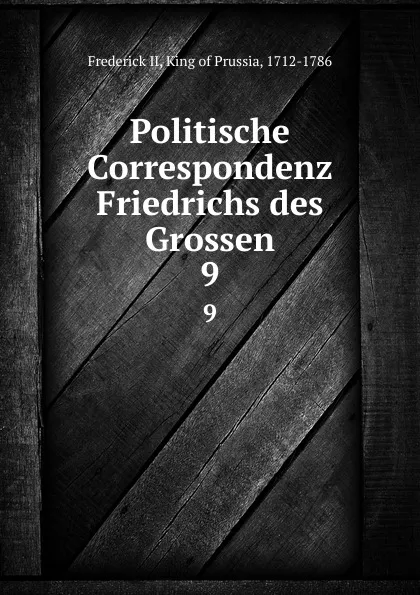 Обложка книги Politische Correspondenz Friedrichs des Grossen. 9, Frederick II