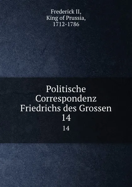 Обложка книги Politische Correspondenz Friedrichs des Grossen. 14, Frederick II