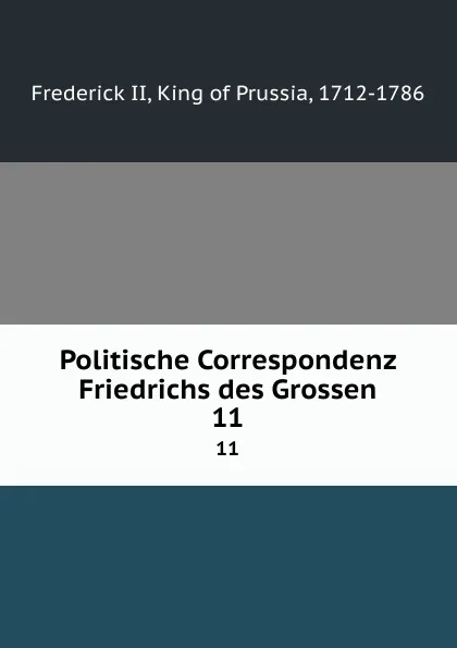 Обложка книги Politische Correspondenz Friedrichs des Grossen. 11, Frederick II