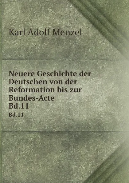 Обложка книги Neuere Geschichte der Deutschen von der Reformation bis zur Bundes-Acte. Bd.11, Menzel Karl Adolf