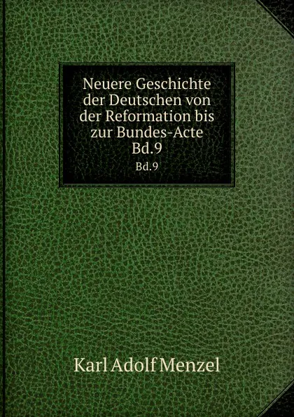 Обложка книги Neuere Geschichte der Deutschen von der Reformation bis zur Bundes-Acte. Bd.9, Menzel Karl Adolf