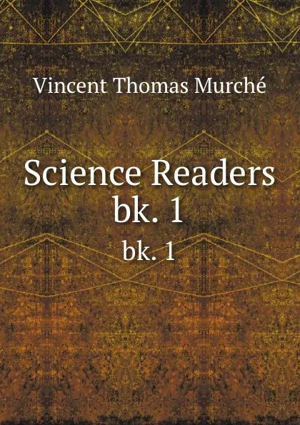 Обложка книги Science Readers. bk. 1, Vincent Thomas Murche